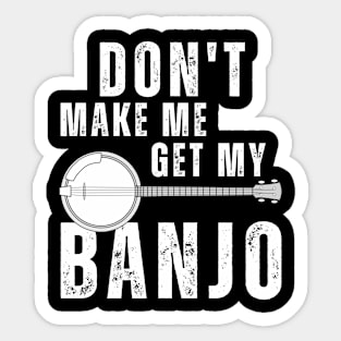 Don't Make Me Get My Banjo Sticker